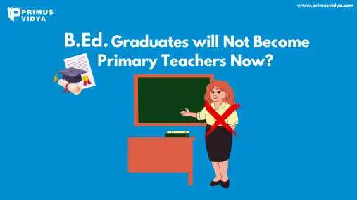 B.Ed. Graduates will Not Become Primary Teachers Now?